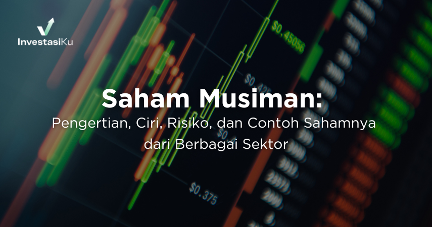 Saham Musiman: Pengertian, Ciri, Risiko, dan Contoh Sahamnya dari Berbagai Sektor